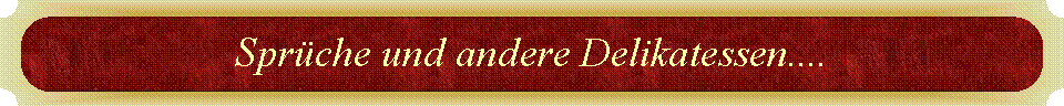 Sprche und andere Delikatessen....